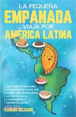 La pequeña empanada viaja por América Latina: Eine Reise in einfacher spanischer Sprache für Kinder und Erwachsene, um das Essen in Lateinamerika kenn