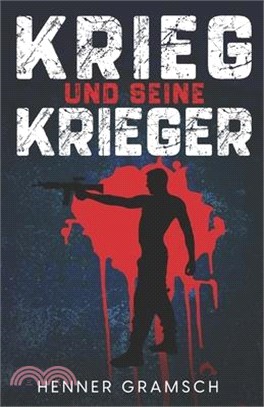 Krieg und seine Krieger: wie die Menschheit immer wieder Kriege gegen sich selbst führt