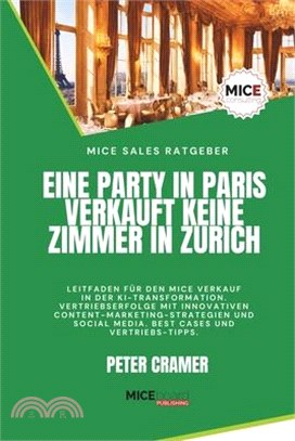Eine Party in Paris verkauft keine Zimmer in Zurich: Leitfaden für den erfolgreichen MICE Verkauf in der KI-Transformation. Vertriebserfolge mit Conte