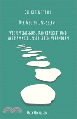 Der Weg zu uns selbst: Wie Optimismus, Dankbarkeit und Achtsamkeit unser Leben verändern + Praxis Tipps