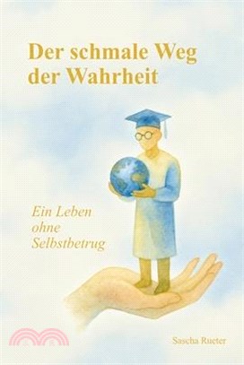 Der schmale Weg der Wahrheit: Ein Leben ohne Selbstbetrug