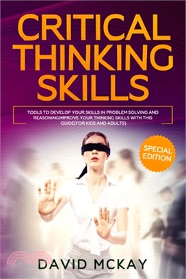 Critical Thinking Skills: Tools to Develop your Skills in Problem Solving and Reasoning Improve your Thinking with this Guide (For Kids and Adul