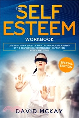 The Self Esteem Workbook: Give Right Now a Boost of Your Life Through the Mastery of the Confidence in Yourself (Self Help for Men, Women, and T