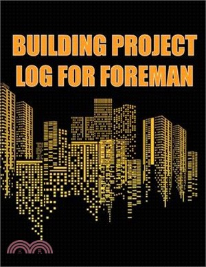 Building Project Log for Foreman: Foremen Tracker Construction Site Daily Book to Record Workforce, Tasks, Schedules, Construction Daily Report and Mo
