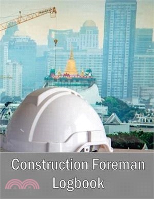 Construction Foreman Logbook: Foremen Tracker Construction Site Daily Log to Record Workforce, Tasks, Schedules, Construction Daily Report and Many