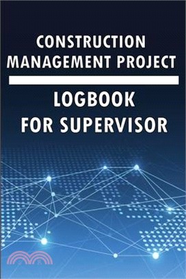 Construction Management Project Logbook for Supervisor: Amazing Gift to Keep Record Schedules, Daily Activities, Equipment, Safety Concerns & Many Use