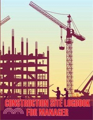 Construction Site Logbook for Manager: Gift for Site Manager Construction Log to Record Workforce, Tasks, Schedules, Construction Daily Report