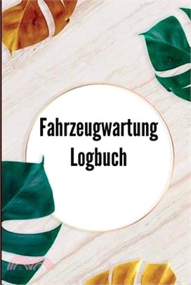 Logbuch der Fahrzeugwartung: Einfaches Autowartungsprotokoll, Autoreparaturprotokoll, Ölwechselprotokoll, Fahrzeug- und Autoservice, Autos, Lastwag