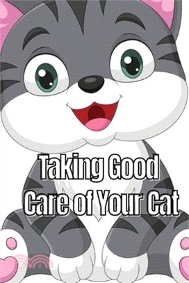 Taking Good Care of Your Cat: The Whole Guide from Kitten to Adult: A comprehensive manual covering food, nourishment, behaviour, customs, training,