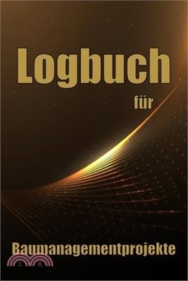 Logbuch für Baumanagementprojekte: Baustellen-Tracker zur Erfassung von Arbeitskräften, Aufgaben, Zeitplänen, Bautagesbericht