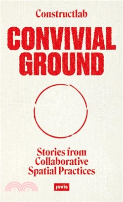 Convivial Ground: Stories from Collaborative Spatial Practices