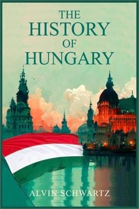 The History of Hungary: Entertaining Overview of Hungary's Rich Past, From the Late Roman Period through the Magyar Tribes, Austro-Hungarian E