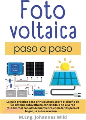 Fotovoltaica paso a paso: La Guía Práctica Para Principiantes Sobre El Diseño De Un Sistema Fotovoltaico Conectado O No a La Red (autónomo) Con