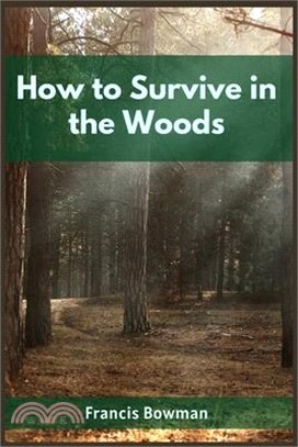 How to Survive in the Woods: A Comprehensive Guide to Thriving in the Wilderness (2023 Beginner Crash Course)
