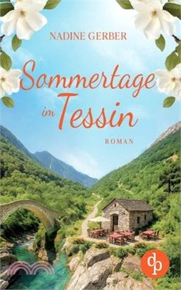 Sommertage im Tessin Ein emotionaler Liebesroman über Neuanfänge und den Mut zum Leben