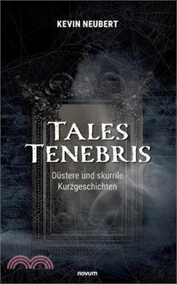 Tales Tenebris: Düstere und skurrile Kurzgeschichten