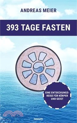 393 Tage Fasten: Eine Entdeckungsreise für Körper und Geist