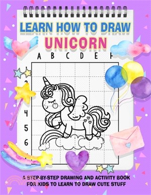 Learn How To Draw Unicorns For Kids: A Fun and Simple Step-by-Step Unicorn Drawing and Activity Book for Kids to Learn to Draw