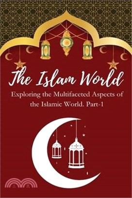 The Islam World Exploring the Multifaceted Aspects of the Islamic World. Part-1