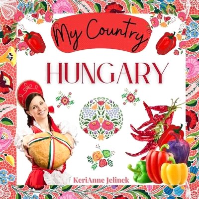 Hungary - Social Studies for Kids, Hungarian Culture, Traditions, Music, Art, History, World Travel for Kids, Children's Explore Europe Books: My Coun