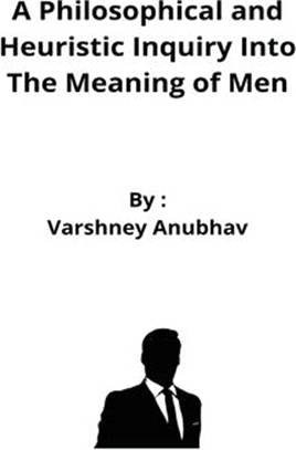 A Philosophical and Heuristic Inquiry Into The Meaning of Men