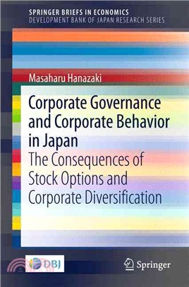 Corporate Governance and Corporate Behavior in Japan ― The Consequences of Stock Options and Corporate Diversification