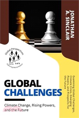 Global Challenges: Examining Global Challenges, Climate Crisis, Emerging Powers, and Prospects for the Future
