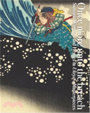 Once More Unto the Breach：Samurai Warriors and Heroes in Ukiyo-e Masterpieces