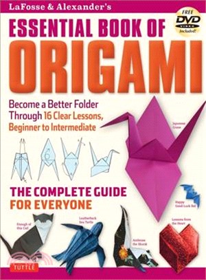 Lafosse & Alexander's Essential Book of Origami ─ Become a Better Folder Through 16 Clear Lessons, Beginner to Intermediate: The Complete Guide for Everyone