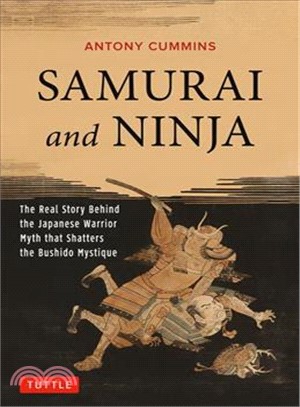 Samurai and Ninja ― The Real Story Behind the Japanese Warrior Myth That Shatters the Bushido Mystique