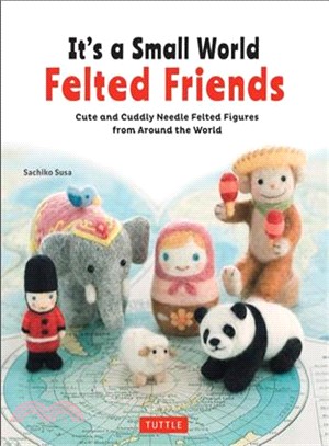 It's a Small World Felted Friends ─ Cute and Cuddly Needle Felted Figures from Around the World