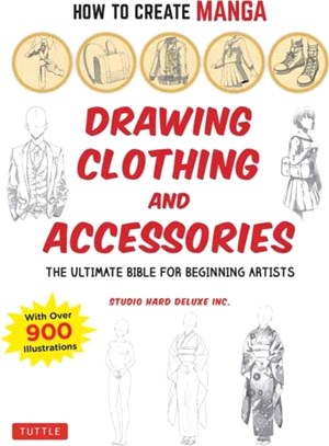 How to Create Manga: Drawing Clothing and Accessories：The Ultimate Bible for Beginning Artists, with over 900 Illustrations