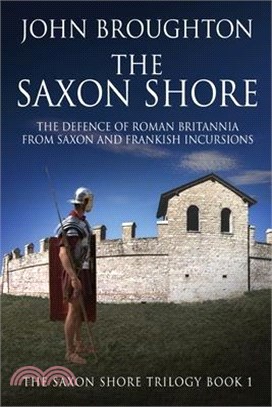 The Saxon Shore: The Defence Of Roman Britannia From Saxon And Frankish Incursions