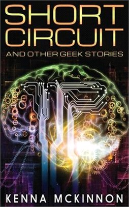 Short Circuit: And Other Geek Stories