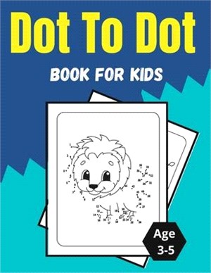 Dot To Dot Book For Kids Age 3-5: Amazing and Fun Dot to Dot Puzzles for Kids, Toddlers, Boys and Girls