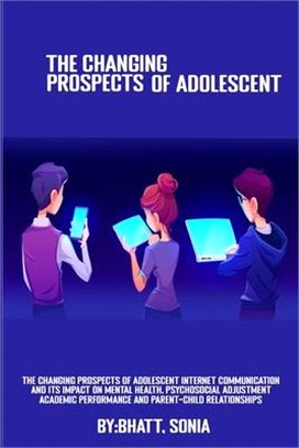 The Changing Prospects Of Adolescent Internet Communication And Its Impact On Mental Health, Psychosocial Adjustment, Academic Performance And Parent-