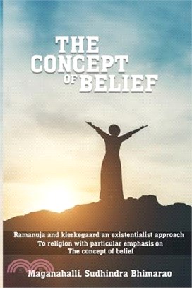 Ramanuja and Kierkegaard An existentialist approach to religion with particular emphasis on the concepts of belief