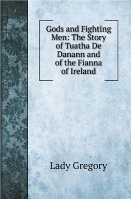 Gods and Fighting Men：The Story of Tuatha De Danann and of the Fianna of Ireland