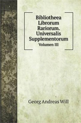 Bibliotheea Librorum Rariorum. Universalis Supplementorum: Volumen III