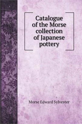 Catalogue of the Morse collection of Japanese pottery