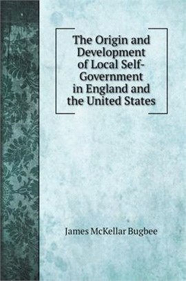 The Origin and Development of Local Self-Government in England and the United States