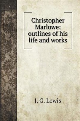 Christopher Marlowe: outlines of his life and works
