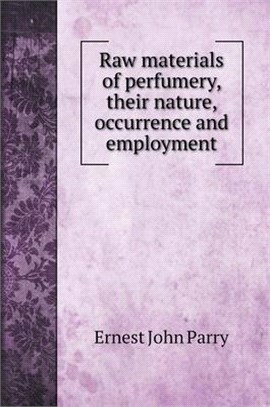 Raw materials of perfumery, their nature, occurrence and employment
