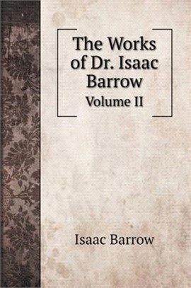 The Works of Dr. Isaac Barrow: Volume II