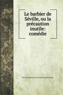 Le barbier de Séville, ou la précaution inutile: comédie