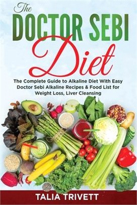 The Doctor Sebi Diet: The Complete Guide to Alkaline Diet With Easy Doctor Sebi Alkaline Recipes & Food List for Weight Loss, Liver Cleansin