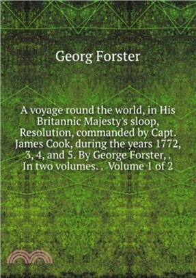 A voyage round the world,：in his britannic majesty's sloop, resolution, commanded by Capt. James Cook, during the years 1772, 3, 4, and 5. Volume 1