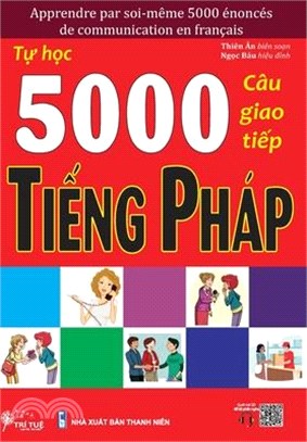 apprendre par soi-même 5000 énoncés de communication en français: Tự học 5000 câu giao tiếp tiếng Pháp