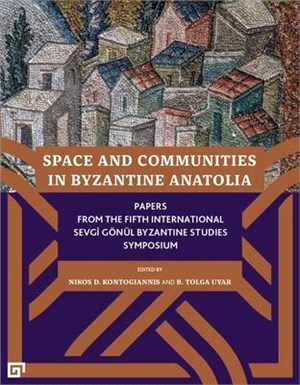 Space and Communities in Byzantine Anatolia: Papers from the Fifth International Sevgi Gönül Byzantine Studies Symposium