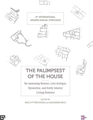 The Palimpsest of the House: Re-Assessing Roman, Late Antique, Byzantine, and Early Islamic Living Patterns